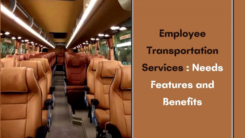 Employee Transportation Services : Needs Features and Benefits